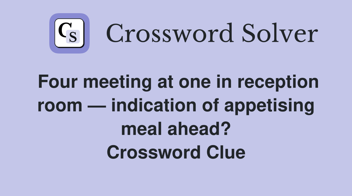 Four meeting at one in reception room — indication of appetising meal ahead? Crossword Clue