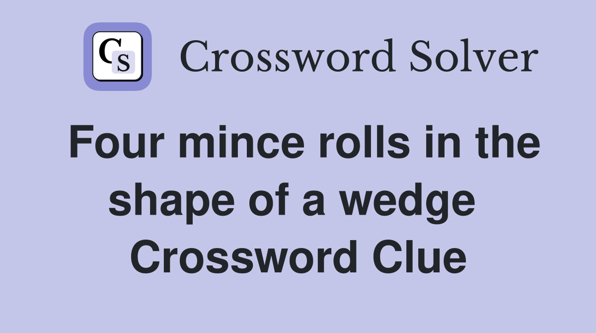 Four mince rolls in the shape of a wedge  Crossword Clue