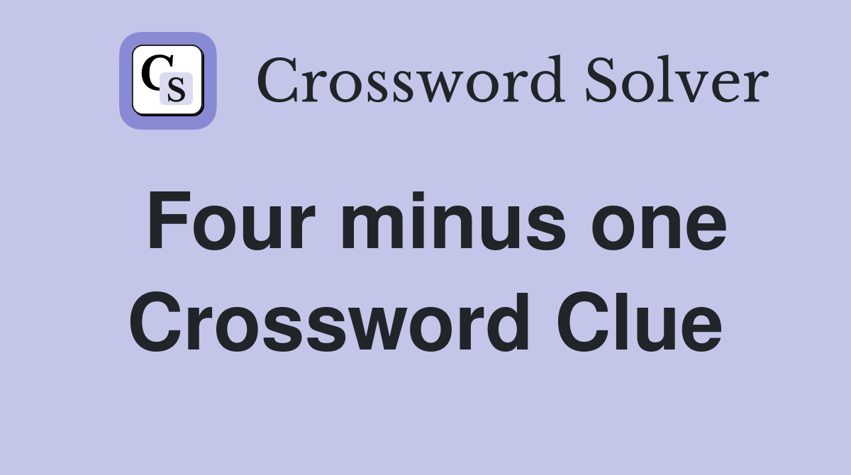 Four minus one Crossword Clue
