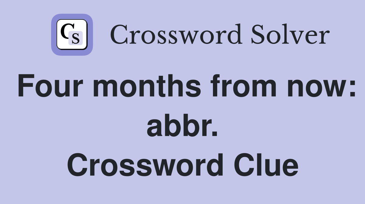 Four months from now: abbr. Crossword Clue