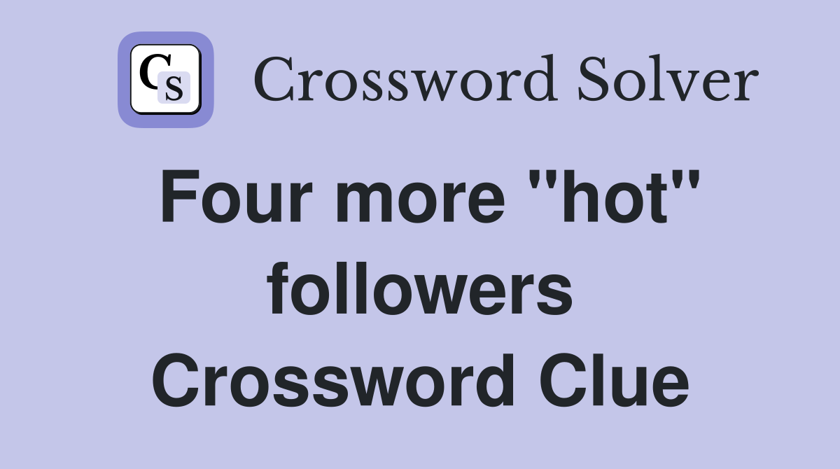 Four more "hot" followers Crossword Clue