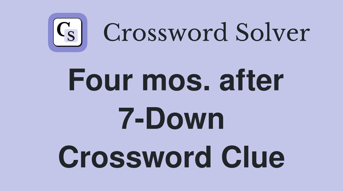 Four mos. after 7-Down Crossword Clue