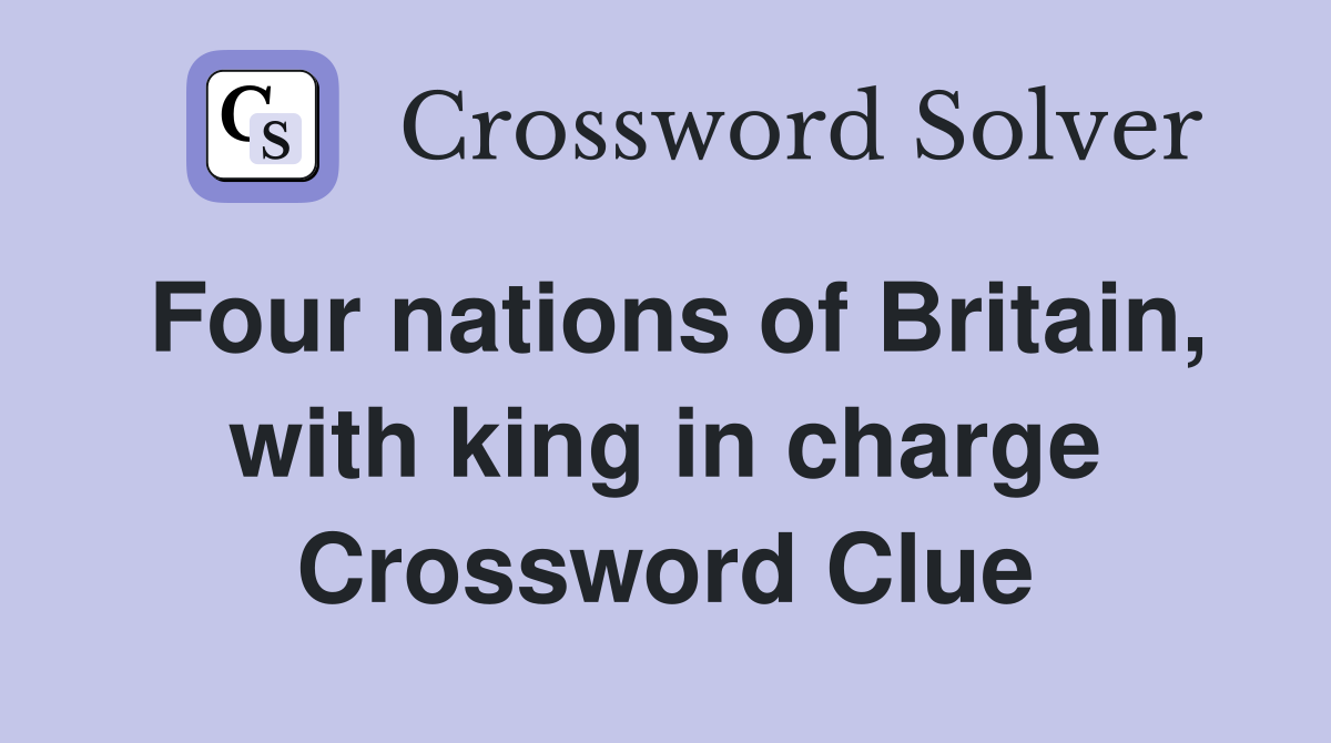 Four nations of Britain, with king in charge Crossword Clue