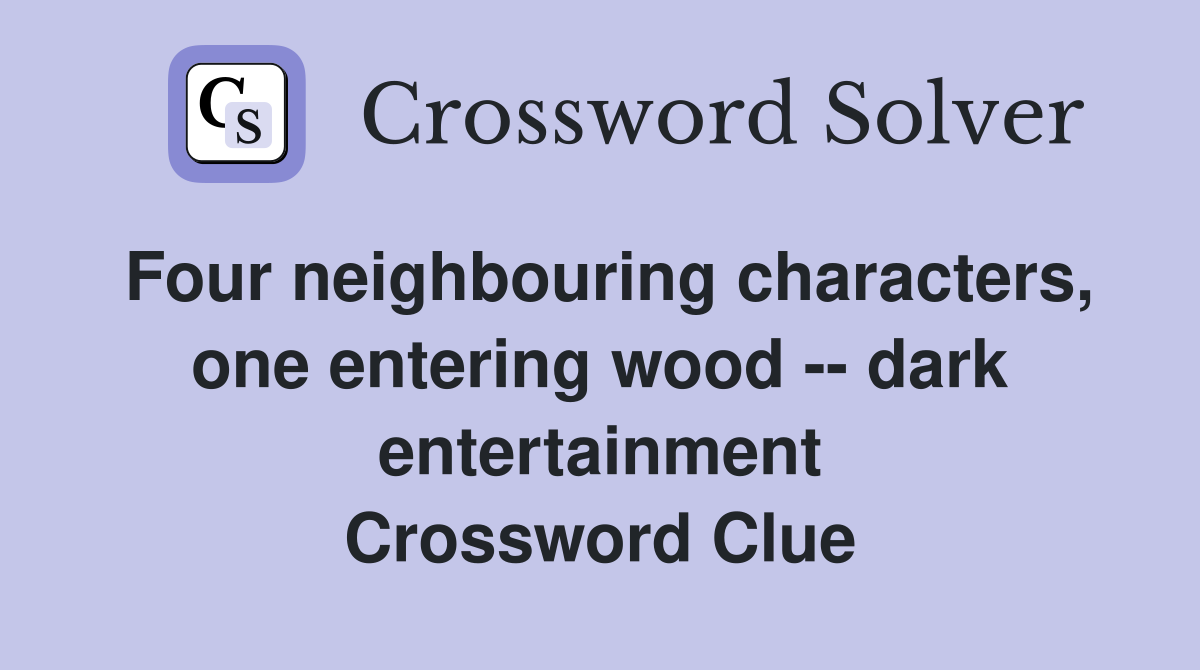 Four neighbouring characters, one entering wood -- dark entertainment Crossword Clue