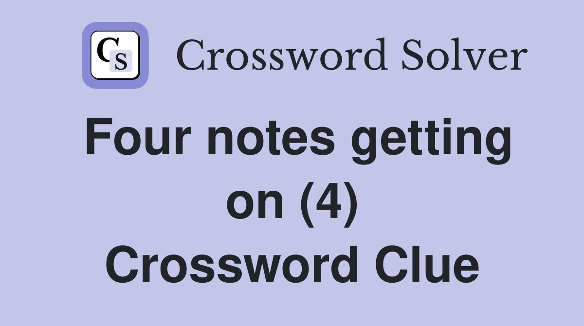 Four notes getting on (4) Crossword Clue