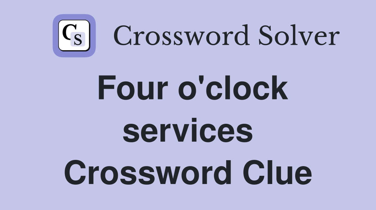 Four o'clock services Crossword Clue