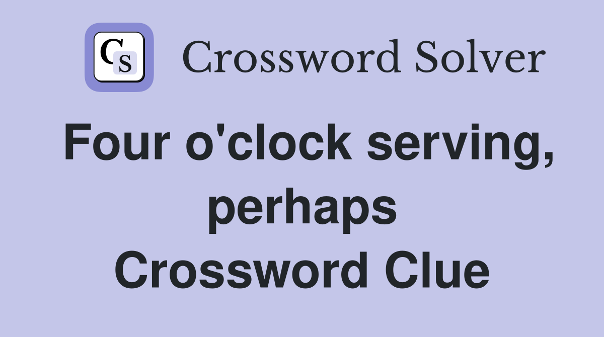 Four o'clock serving, perhaps Crossword Clue
