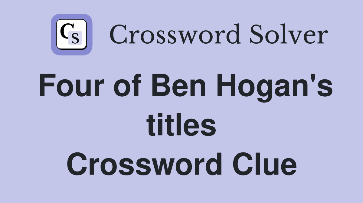 Four of Ben Hogan's titles Crossword Clue