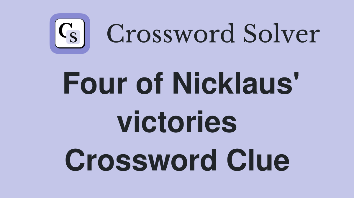 Four of Nicklaus' victories Crossword Clue