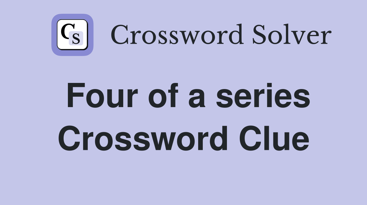 Four of a series Crossword Clue