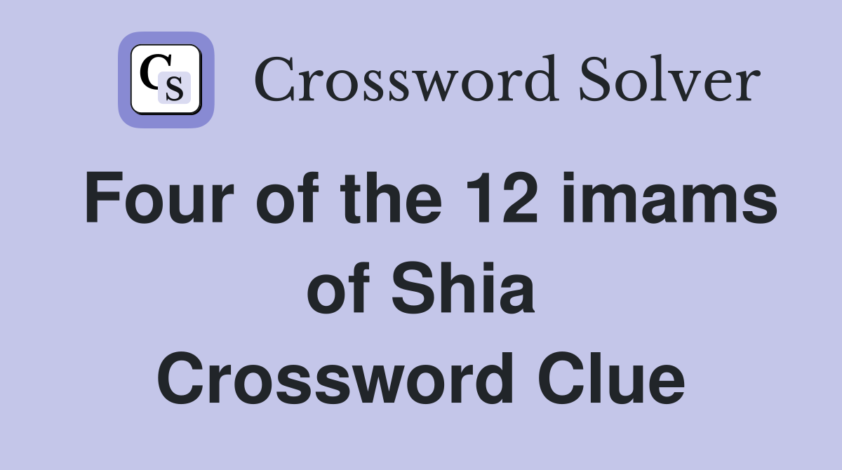 Four of the 12 imams of Shia Crossword Clue