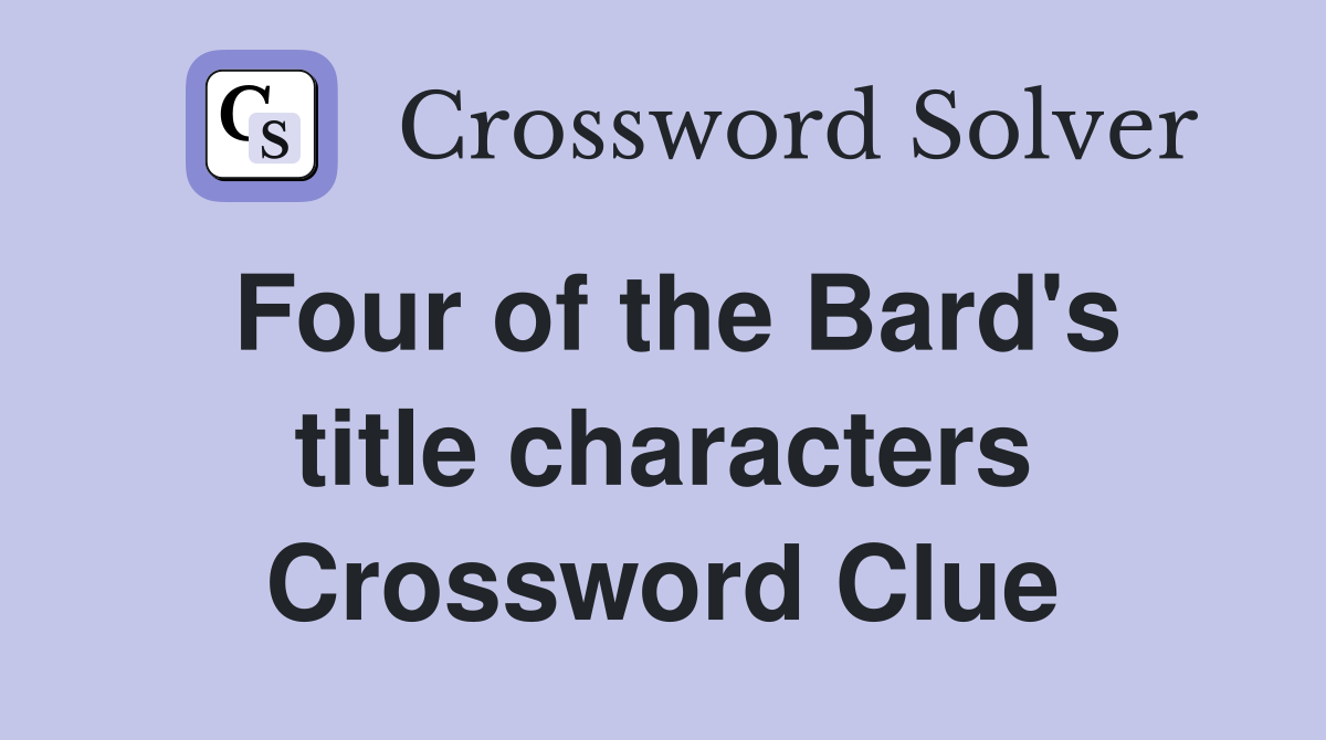 Four of the Bard's title characters Crossword Clue