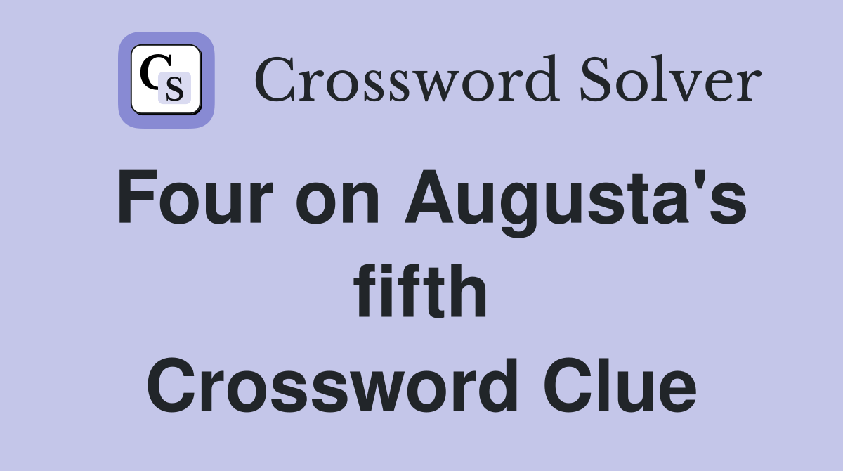 Four on Augusta's fifth Crossword Clue