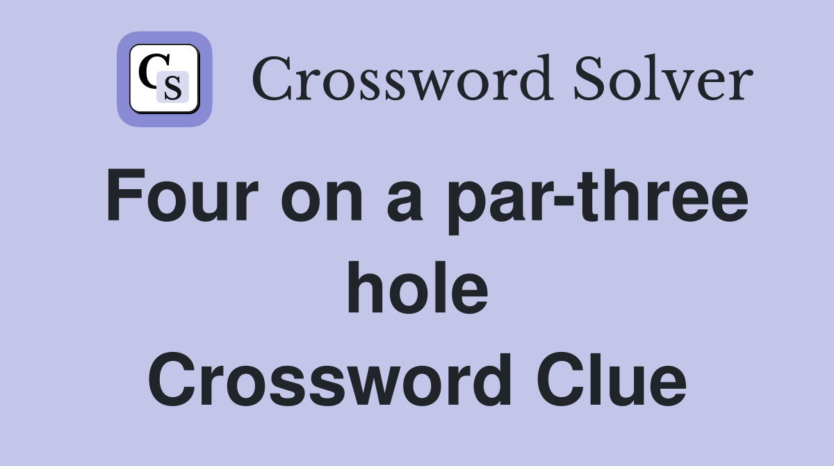 Four on a par-three hole Crossword Clue