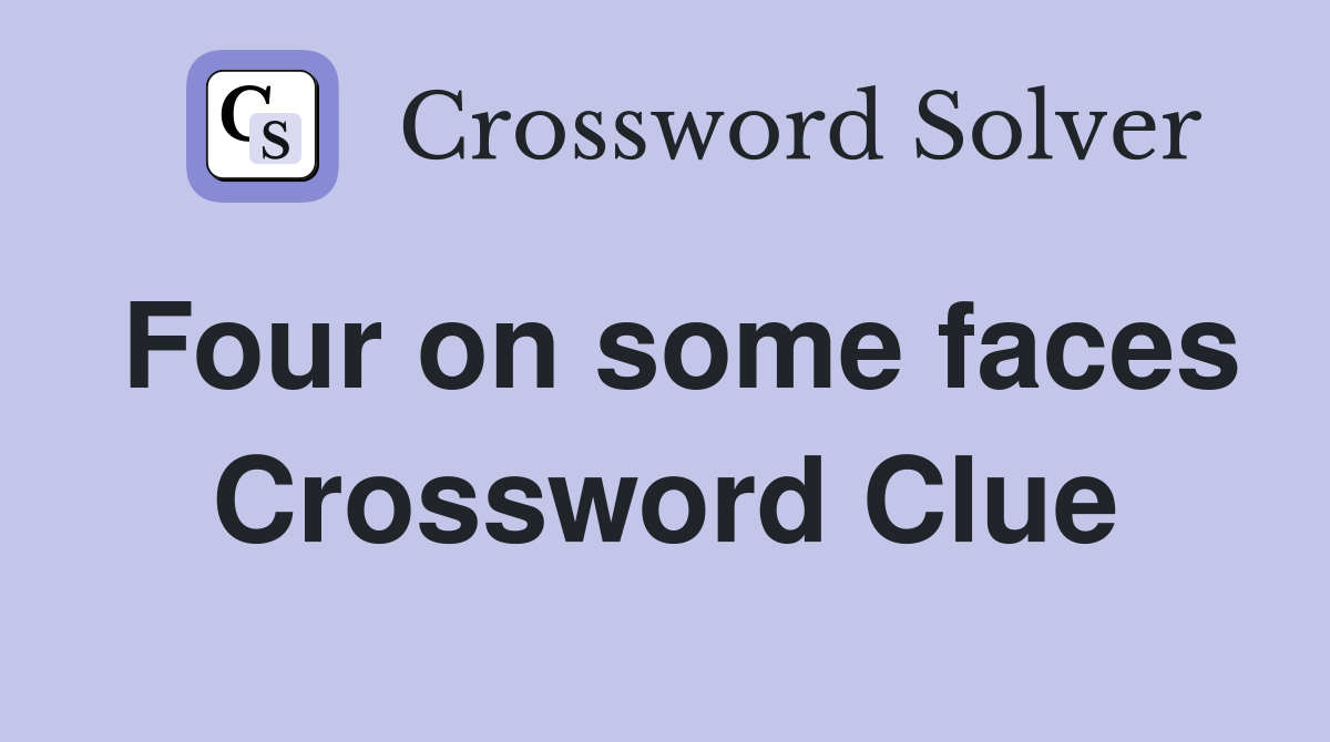 Four on some faces Crossword Clue
