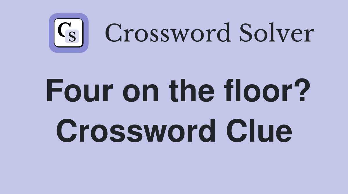 Four on the floor? Crossword Clue