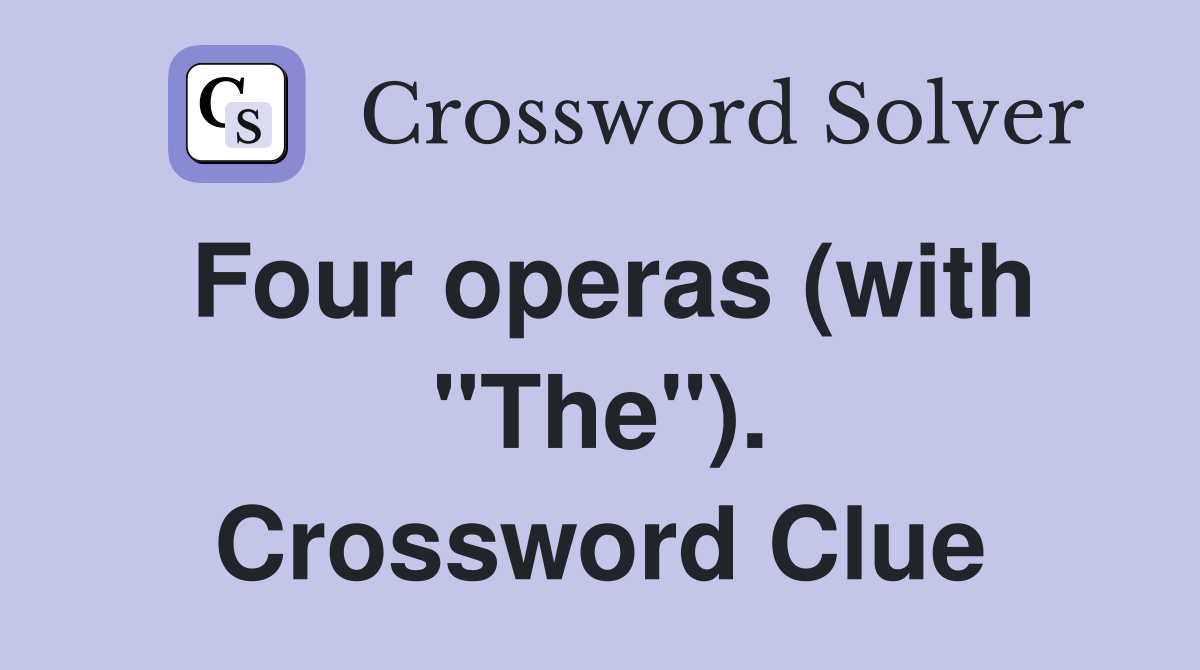 Four operas (with "The"). Crossword Clue