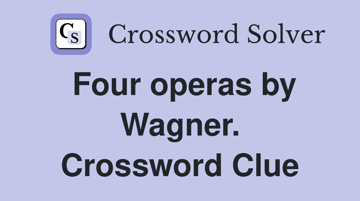 Four operas by Wagner. Crossword Clue