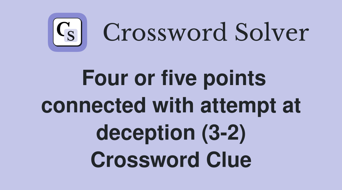 Four or five points connected with attempt at deception (3-2) Crossword Clue