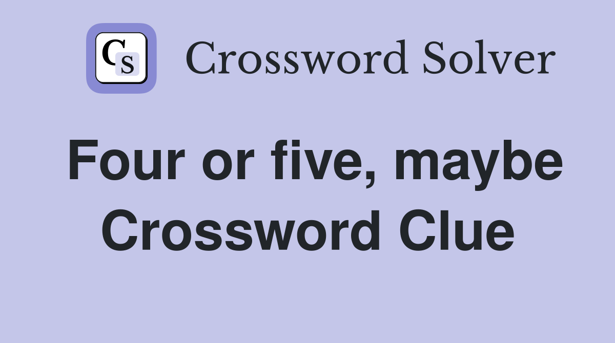 Four or five, maybe Crossword Clue