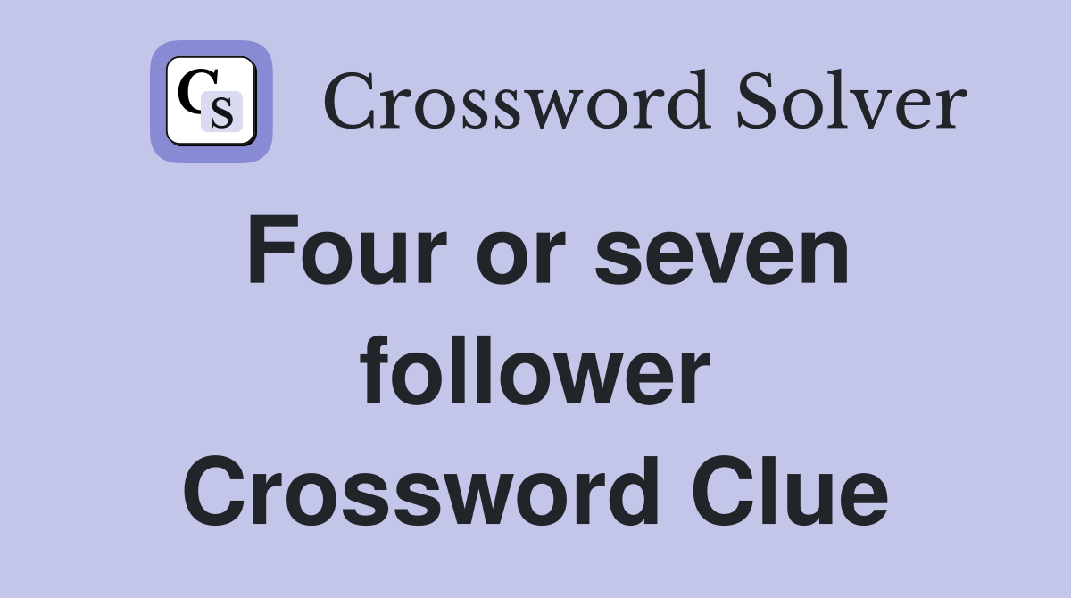 Four or seven follower Crossword Clue