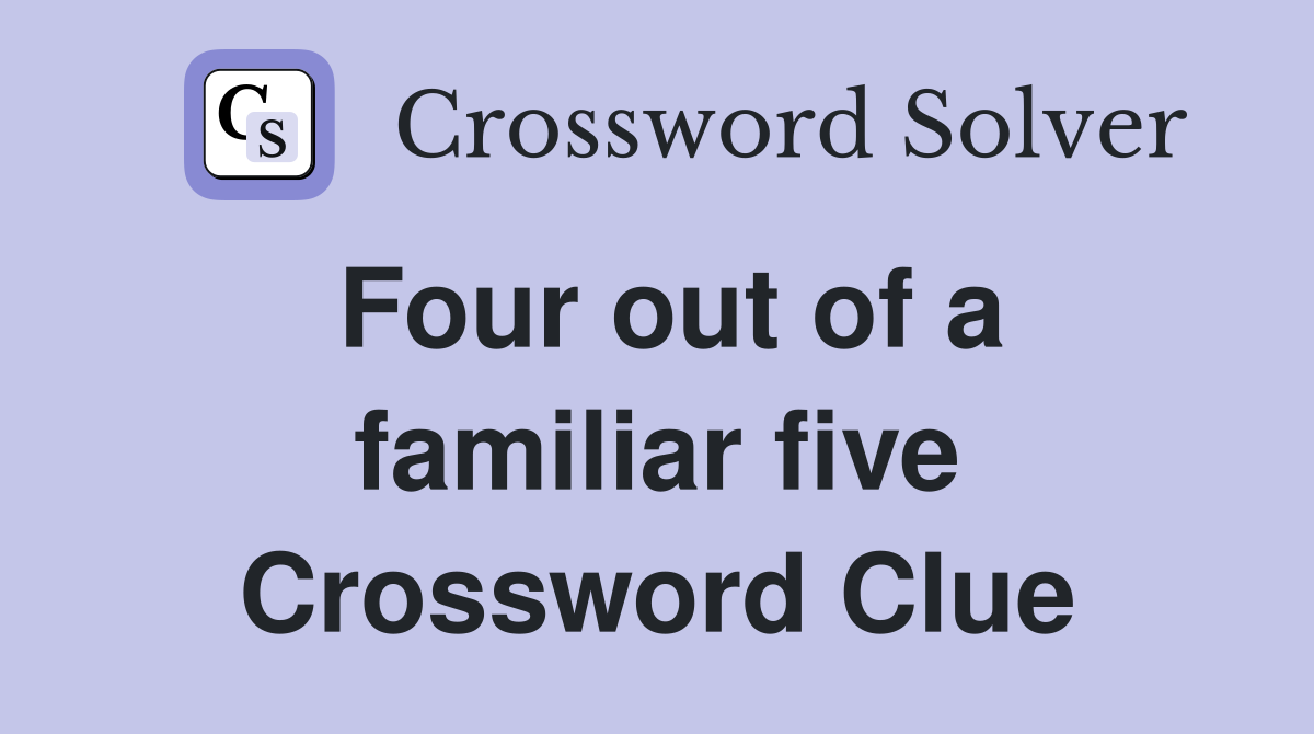 Four out of a familiar five Crossword Clue
