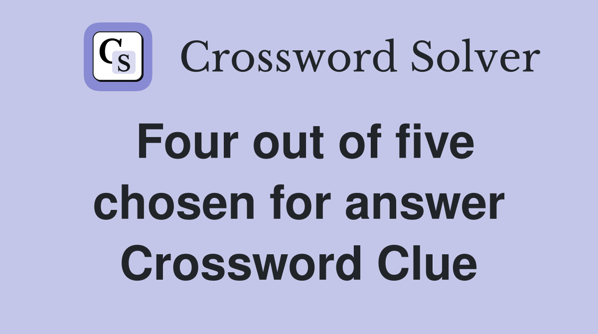 Four out of five chosen for answer Crossword Clue
