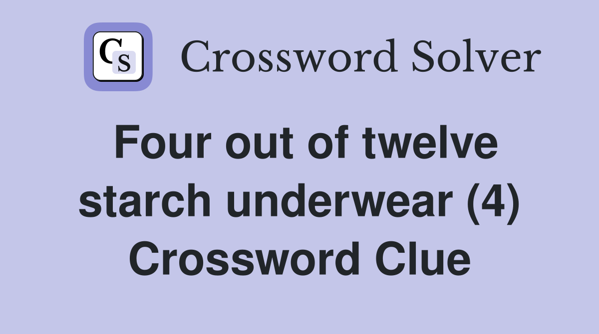 Four out of twelve starch underwear (4) Crossword Clue