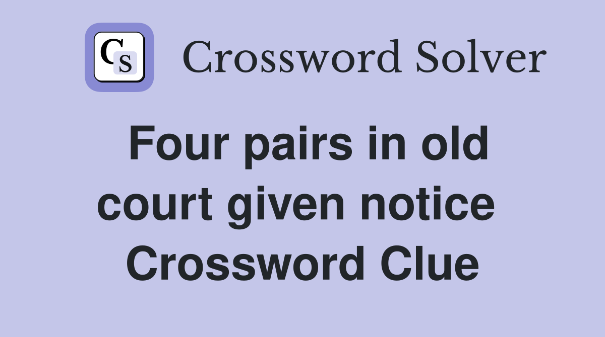 Four pairs in old court given notice  Crossword Clue