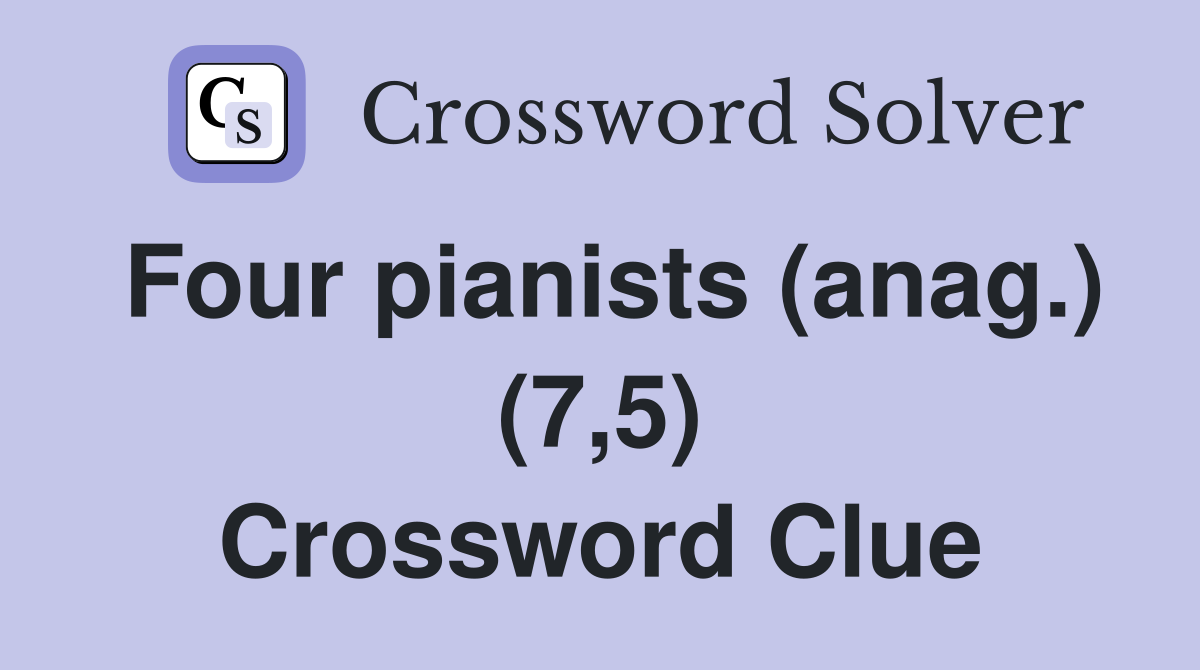 Four pianists (anag.) (7,5) Crossword Clue