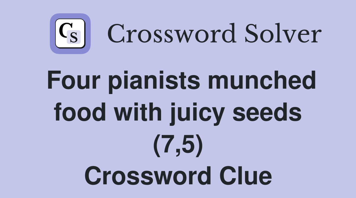 Four pianists munched food with juicy seeds (7,5) Crossword Clue