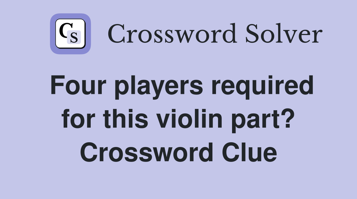 Four players required for this violin part? Crossword Clue