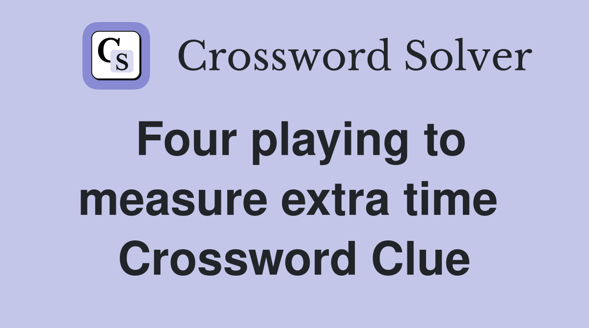 Four playing to measure extra time  Crossword Clue