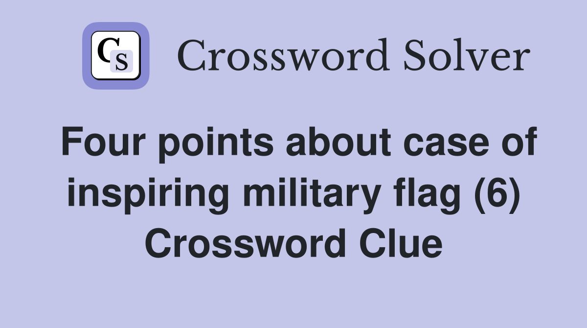 Four points about case of inspiring military flag (6) Crossword Clue