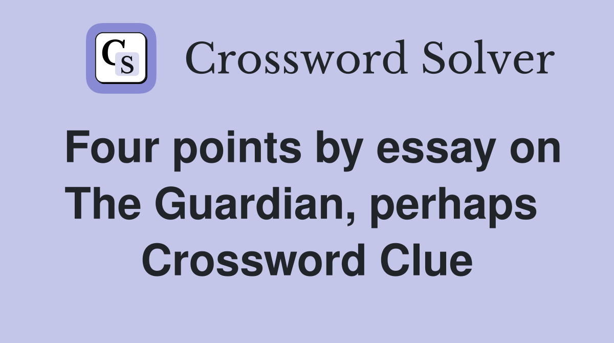 Four points by essay on The Guardian, perhaps  Crossword Clue