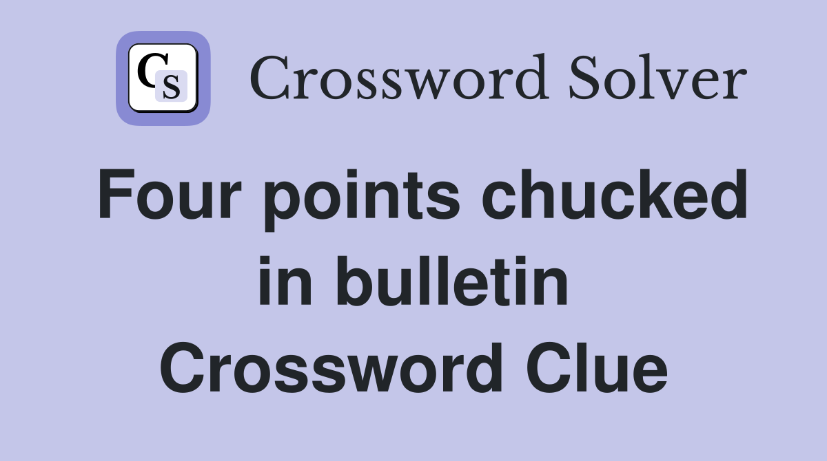 Four points chucked in bulletin Crossword Clue