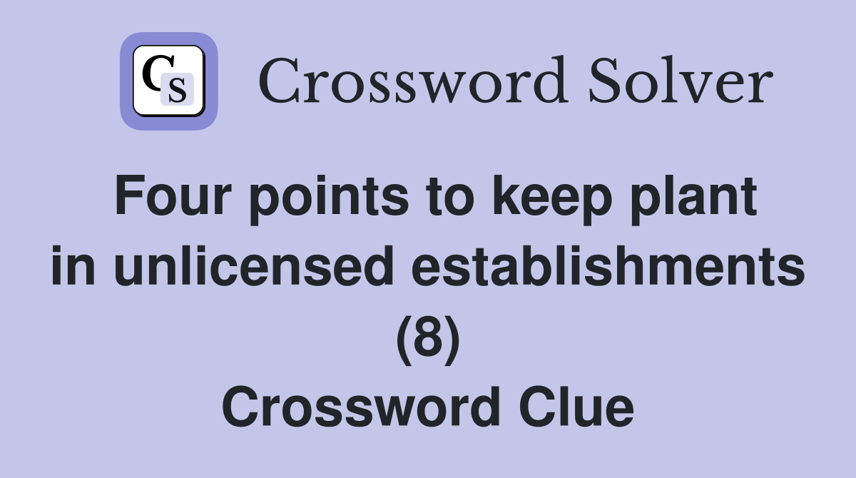 Four points to keep plant in unlicensed establishments (8) Crossword Clue