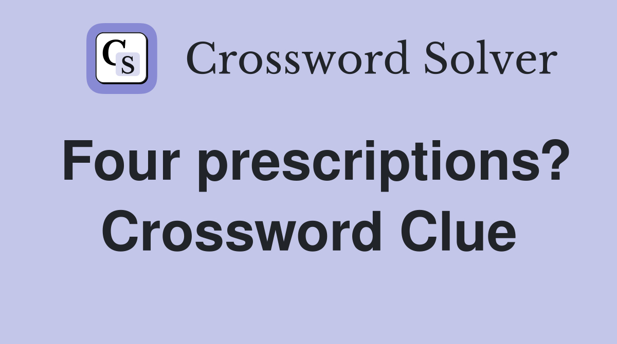 Four prescriptions? Crossword Clue