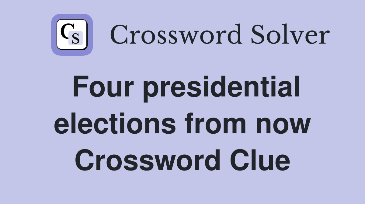 Four presidential elections from now Crossword Clue