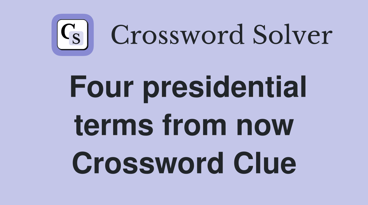 Four presidential terms from now Crossword Clue