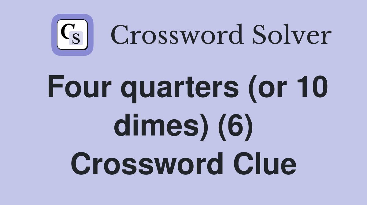 Four quarters (or 10 dimes) (6) Crossword Clue