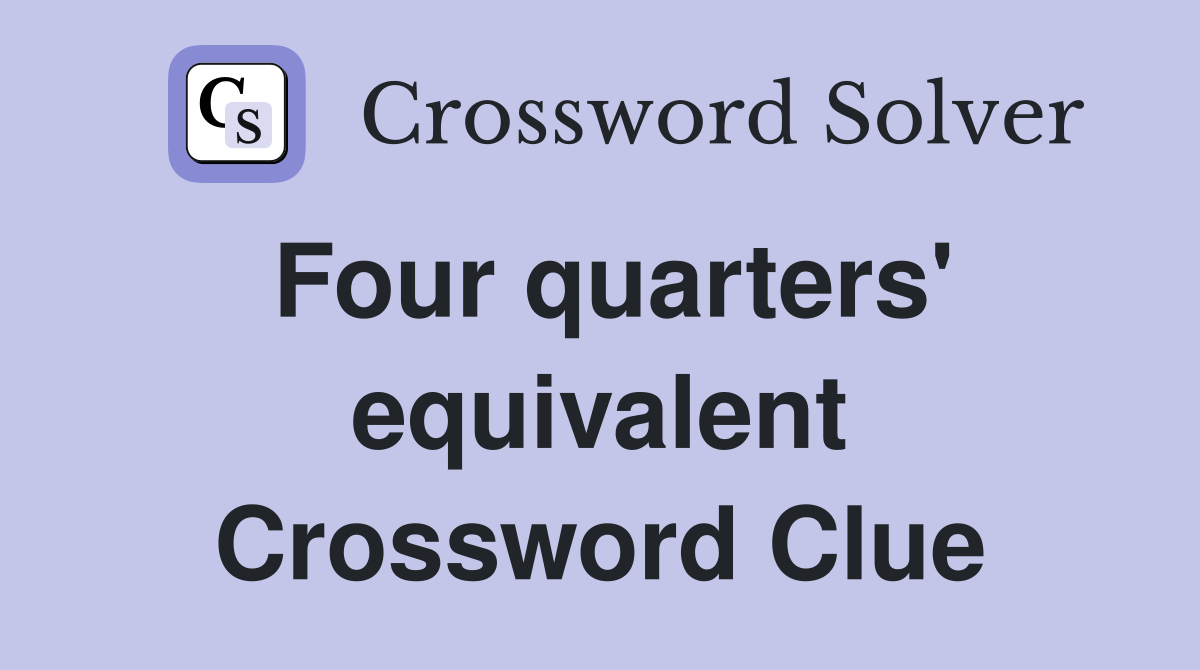 Four quarters' equivalent Crossword Clue