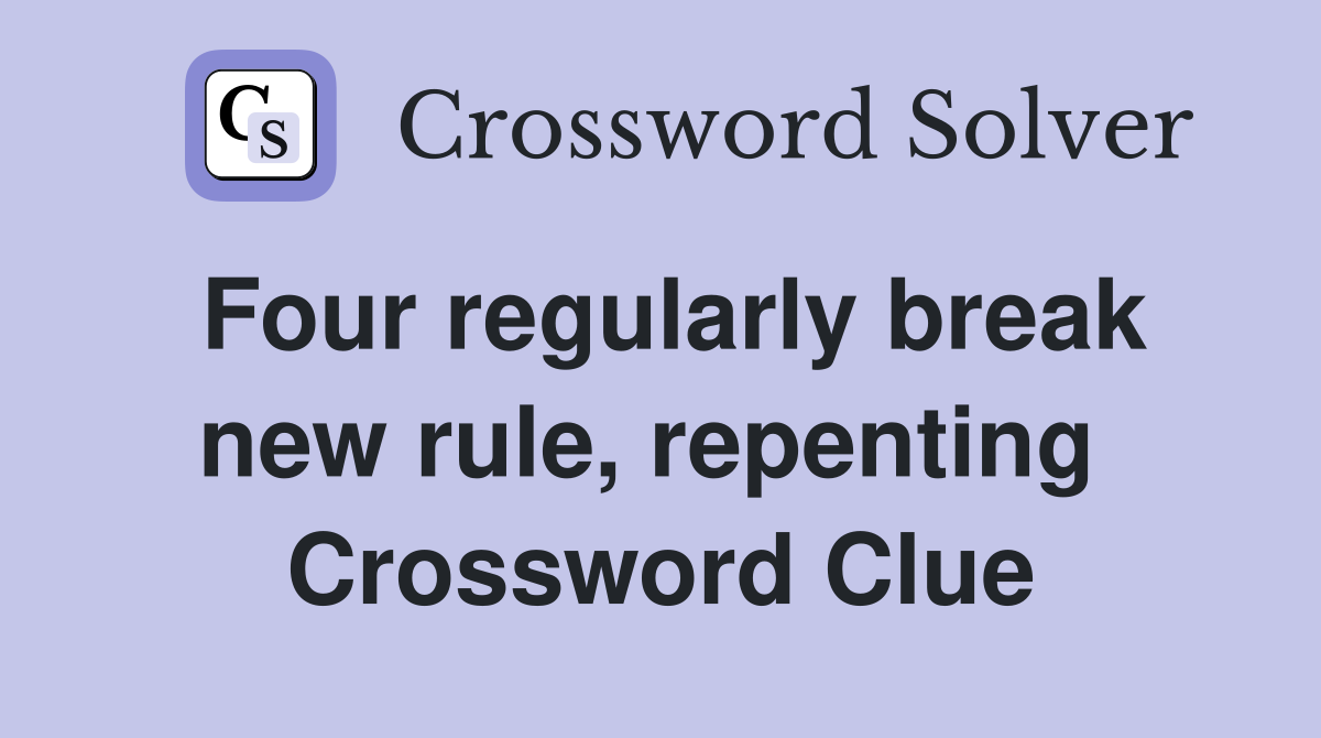 Four regularly break new rule, repenting  Crossword Clue