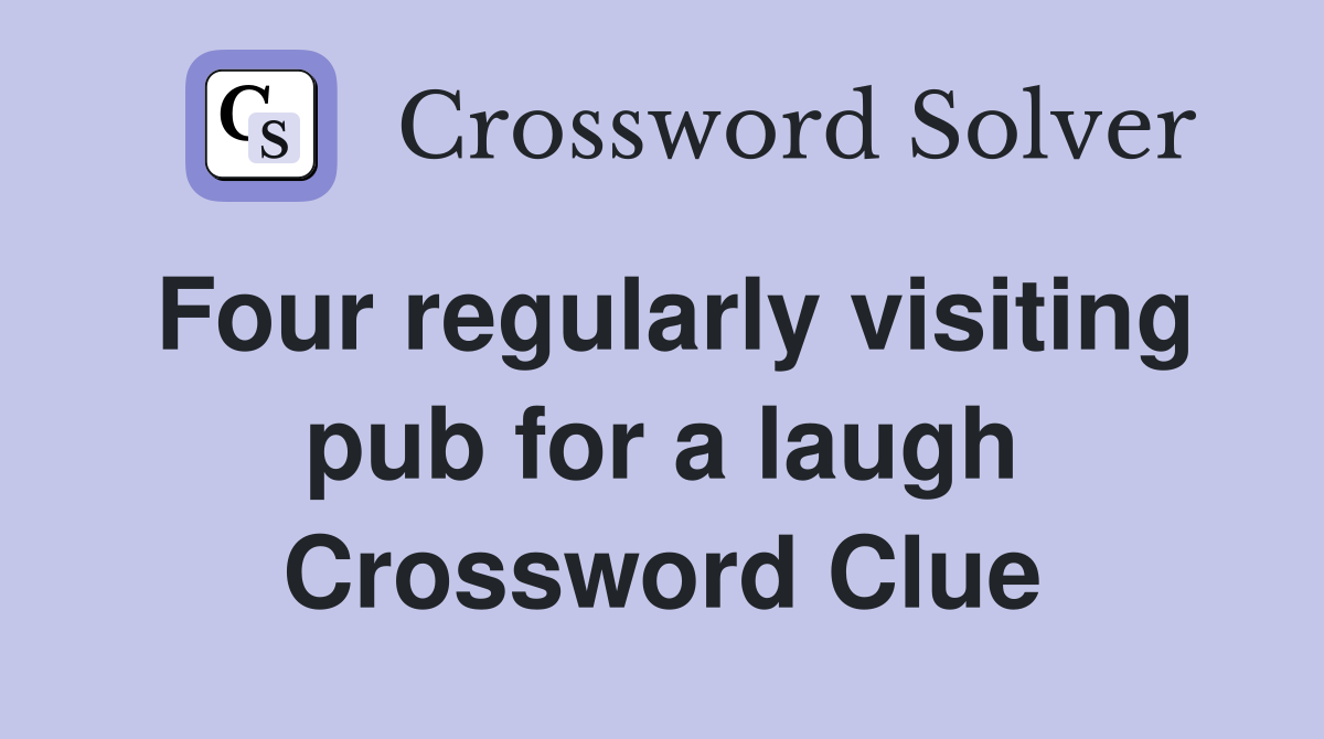 Four regularly visiting pub for a laugh Crossword Clue
