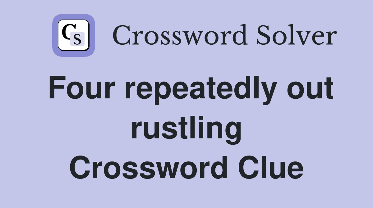 Four repeatedly out rustling Crossword Clue