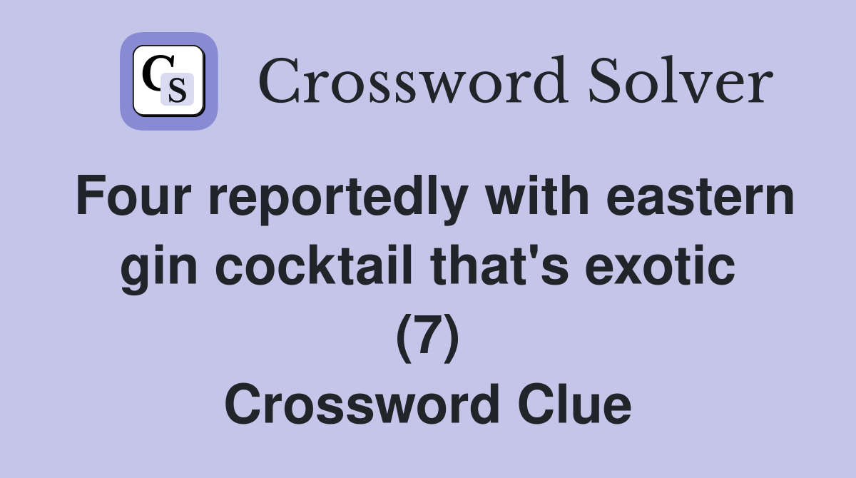 Four reportedly with eastern gin cocktail that's exotic (7) Crossword Clue