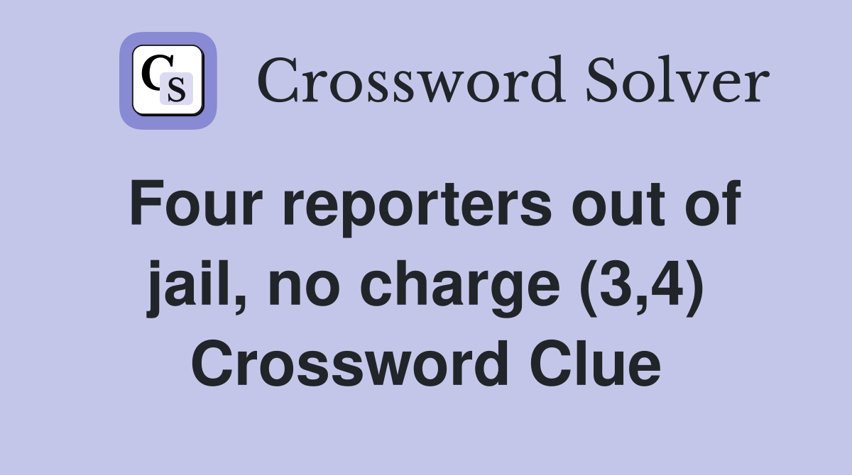 Four reporters out of jail, no charge (3,4) Crossword Clue