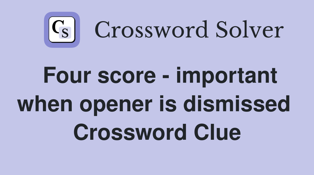 Four score - important when opener is dismissed  Crossword Clue