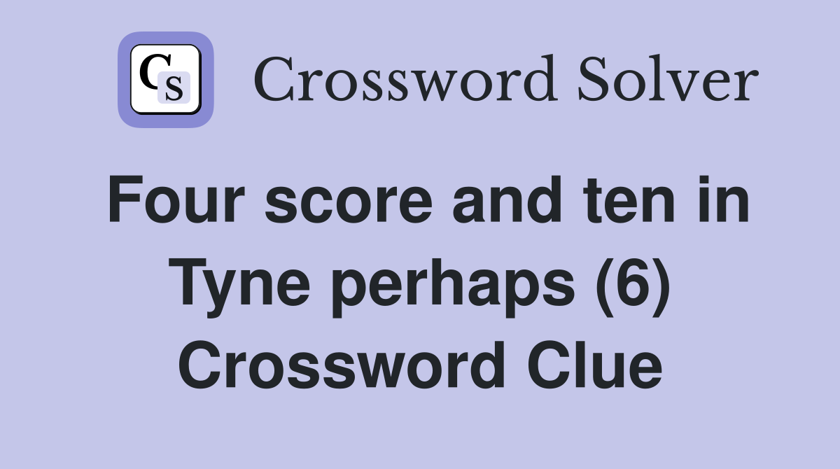 Four score and ten in Tyne perhaps (6) Crossword Clue
