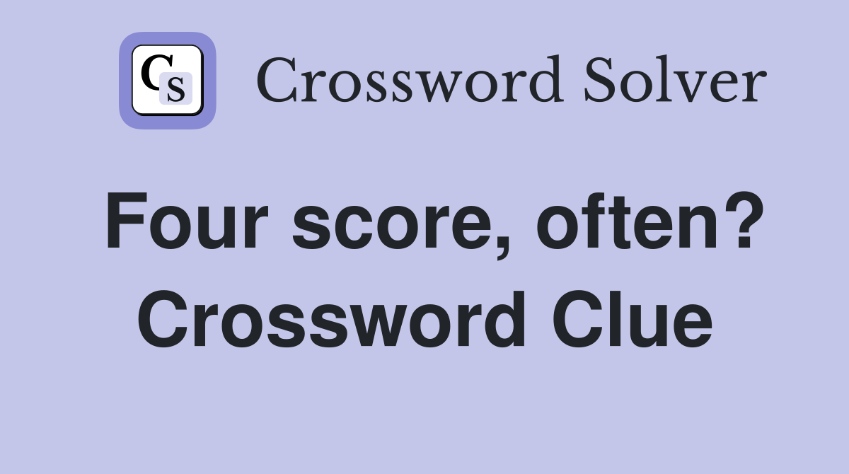 Four score, often? Crossword Clue